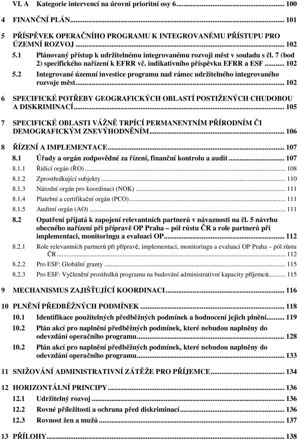 2 Integrované územní investice programu nad rámec udržitelného integrovaného rozvoje měst... 102 6 SPECIFICKÉ POTŘEBY GEOGRAFICKÝCH OBLASTÍ POSTIŽENÝCH CHUDOBOU A DISKRIMINACÍ.