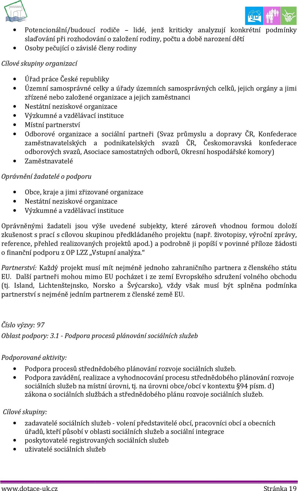 vzdělávací instituce Místní partnerství Odbrvé rganizace a sciální partneři (Svaz průmyslu a dpravy ČR, Knfederace zaměstnavatelských a pdnikatelských svazů ČR, Českmravská knfederace dbrvých svazů,