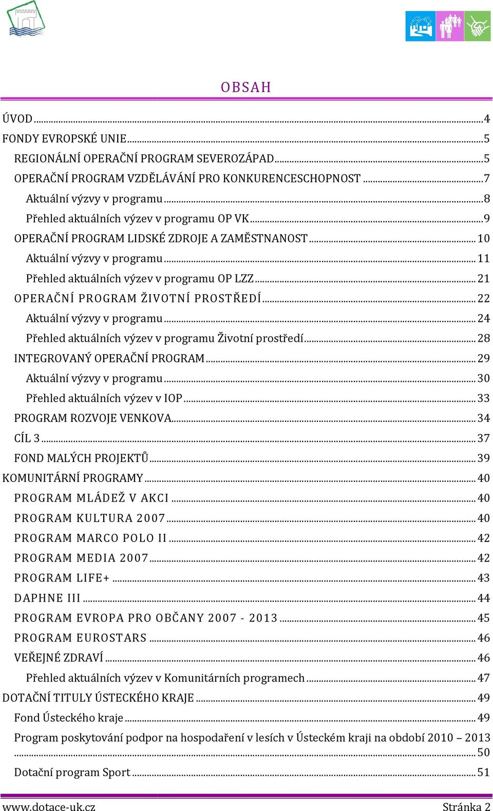 .. 21 OPERAČNÍ PROGRAM ŽIVOTNÍ PROSTŘEDÍ... 22 Aktuální výzvy v prgramu... 24 Přehled aktuálních výzev v prgramu Živtní prstředí... 28 INTEGROVANÝ OPERAČNÍ PROGRAM... 29 Aktuální výzvy v prgramu.