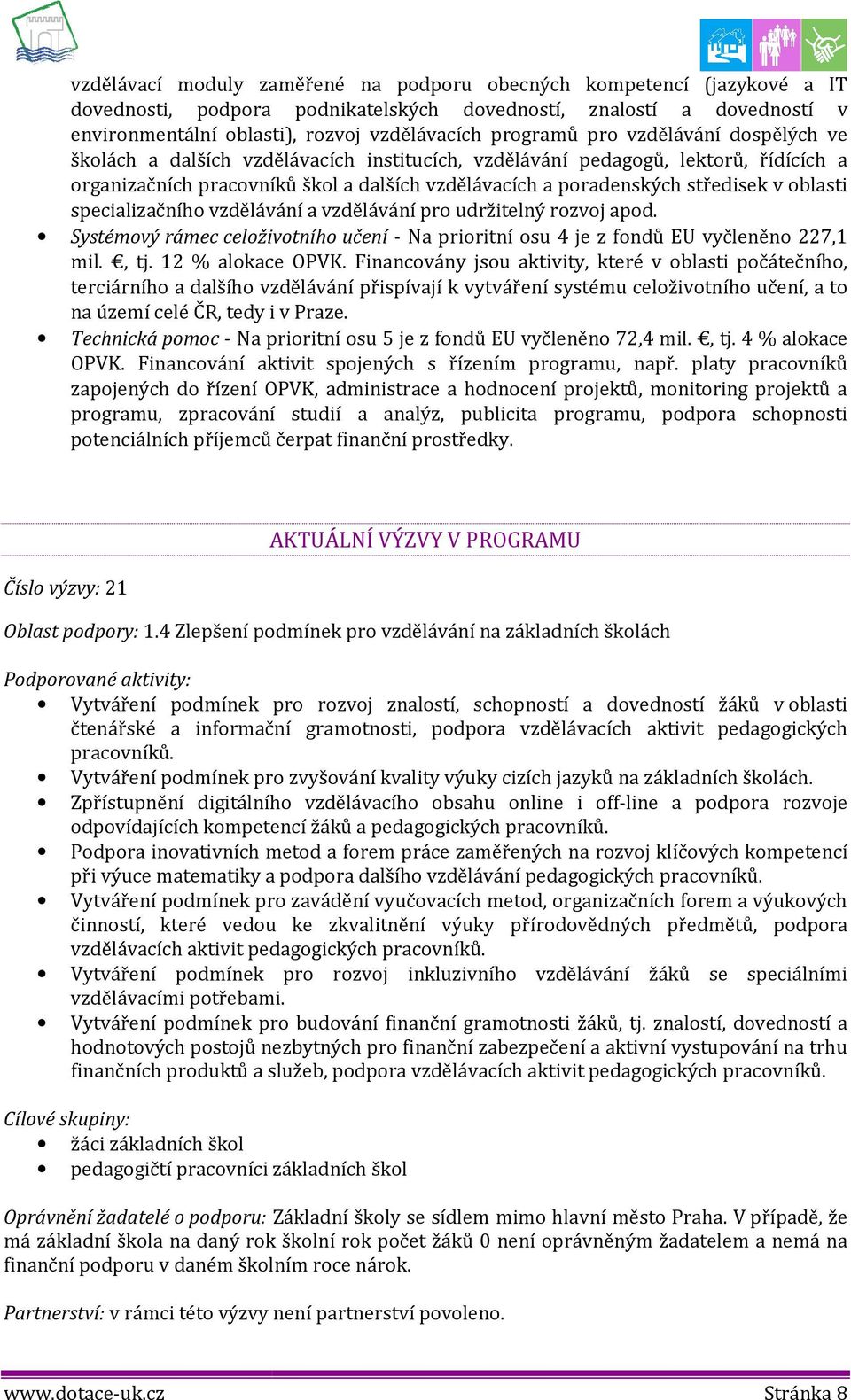 vzdělávání a vzdělávání pr udržitelný rzvj apd. Systémvý rámec celživtníh učení - Na priritní su 4 je z fndů EU vyčleněn 227,1 mil., tj. 12 % alkace OPVK.