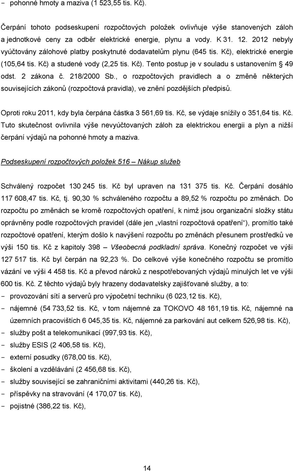 2 zákon č. 218/2000 Sb., o rozpočtových prvidlech o změně některých souvisejících zákonů (rozpočtová prvidl), ve znění pozdějších předpisů. Oproti roku 2011, kdy byl čerpán částk 3 561,69 tis.