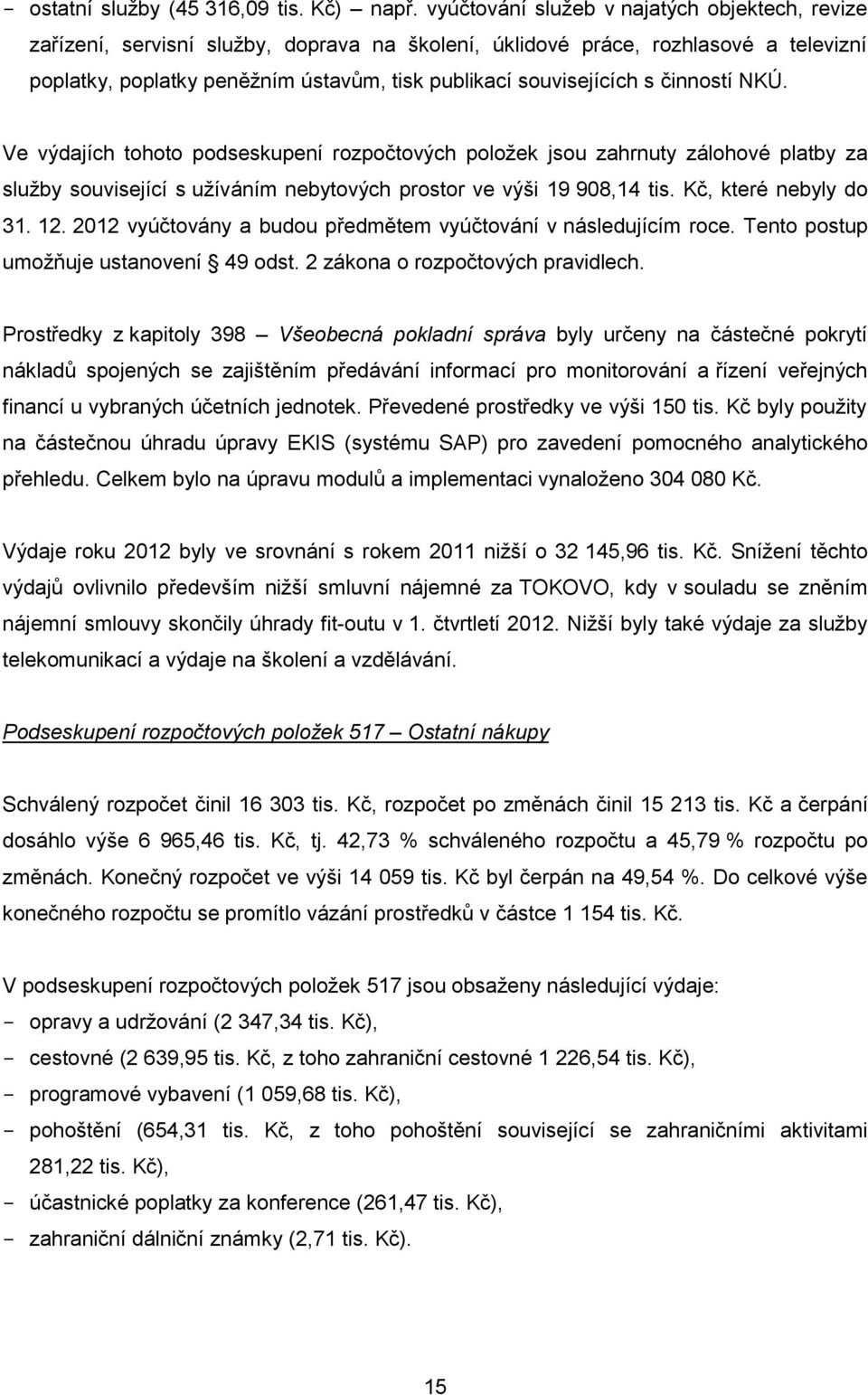 NKÚ. Ve výdjích tohoto podseskupení rozpočtových položek jsou zhrnuty zálohové pltby z služby související s užíváním nebytových prostor ve výši 19 908,14 tis. Kč, které nebyly do 31. 12.