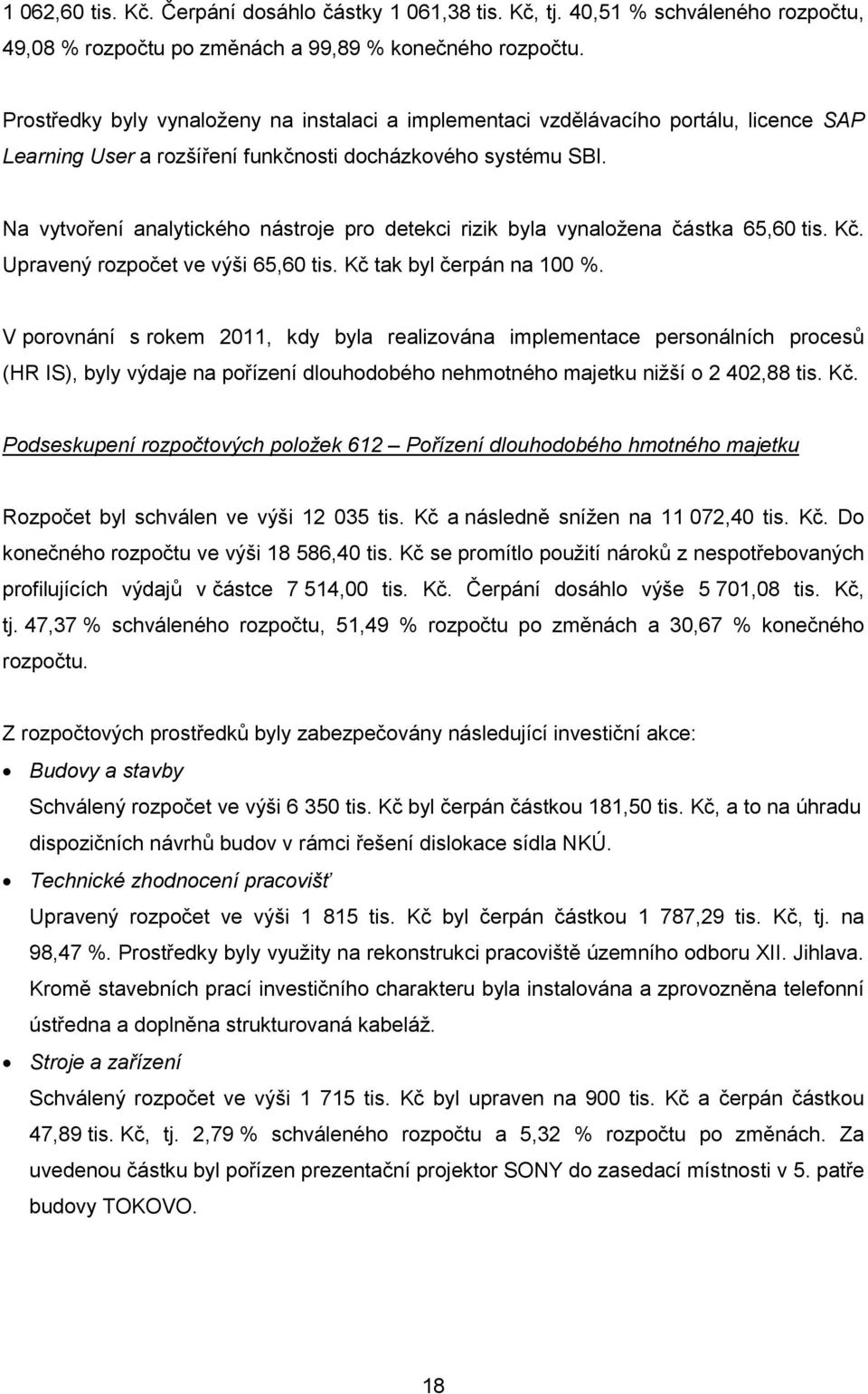 N vytvoření nlytického nástroje pro detekci rizik byl vynložen částk 65,60 tis. Kč. Uprvený rozpočet ve výši 65,60 tis. Kč tk byl čerpán n 100 %.