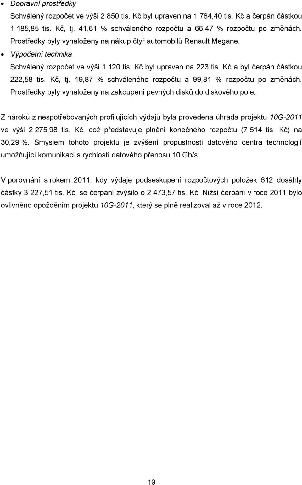 19,87 % schváleného rozpočtu 99,81 % rozpočtu po změnách. Prostředky byly vynloženy n zkoupení pevných disků do diskového pole.