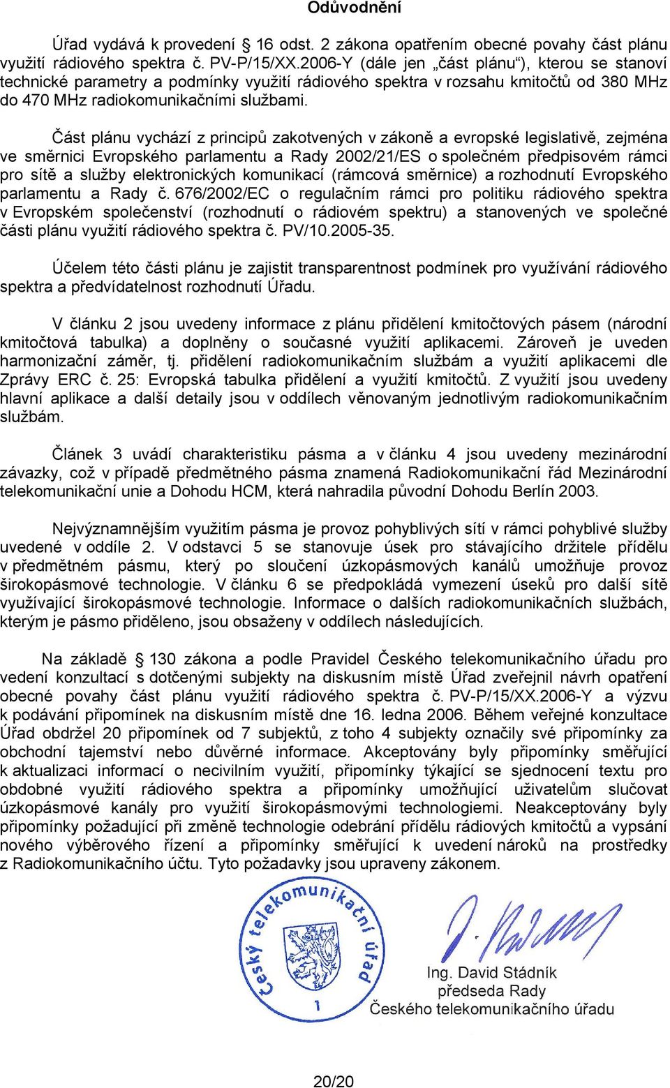 Část plánu vychází z principů zakotvených v zákoně a evropské legislativě, zejména ve směrnici Evropského parlamentu a Rady 2002/21/ES o společném předpisovém rámci pro sítě a služby elektronických