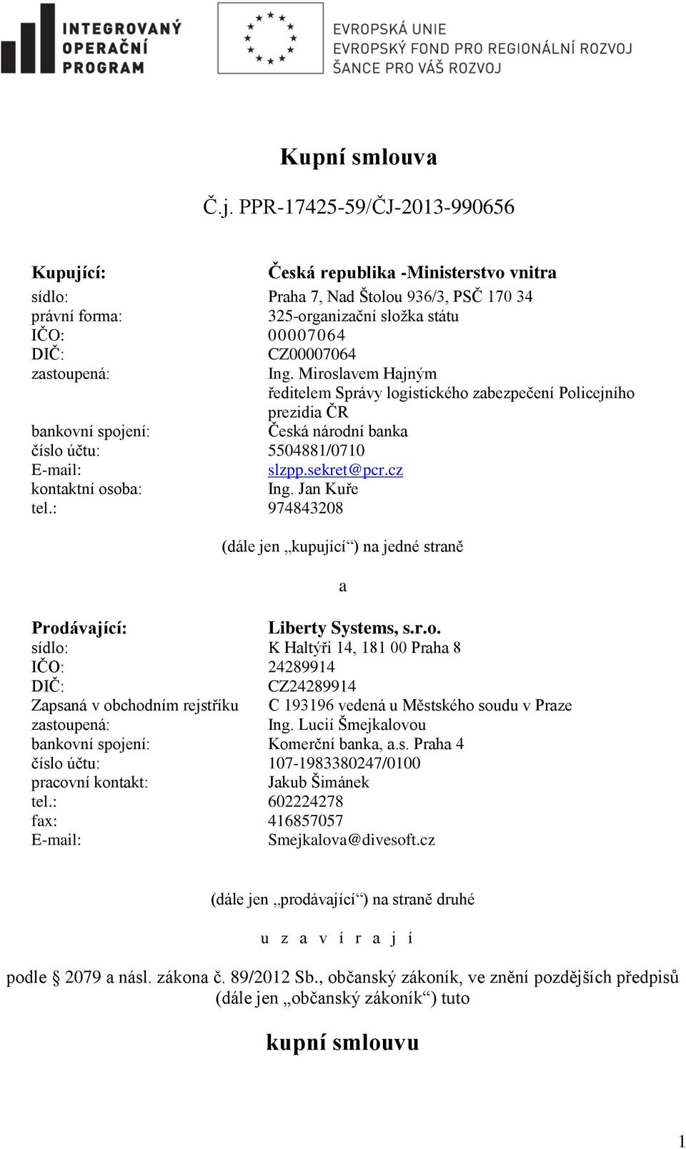 zastoupená: Ing. Miroslavem Hajným ředitelem Správy logistického zabezpečení Policejního prezidia ČR bankovní spojení: Česká národní banka číslo účtu: 5504881/0710 E-mail: slzpp.sekret@pcr.