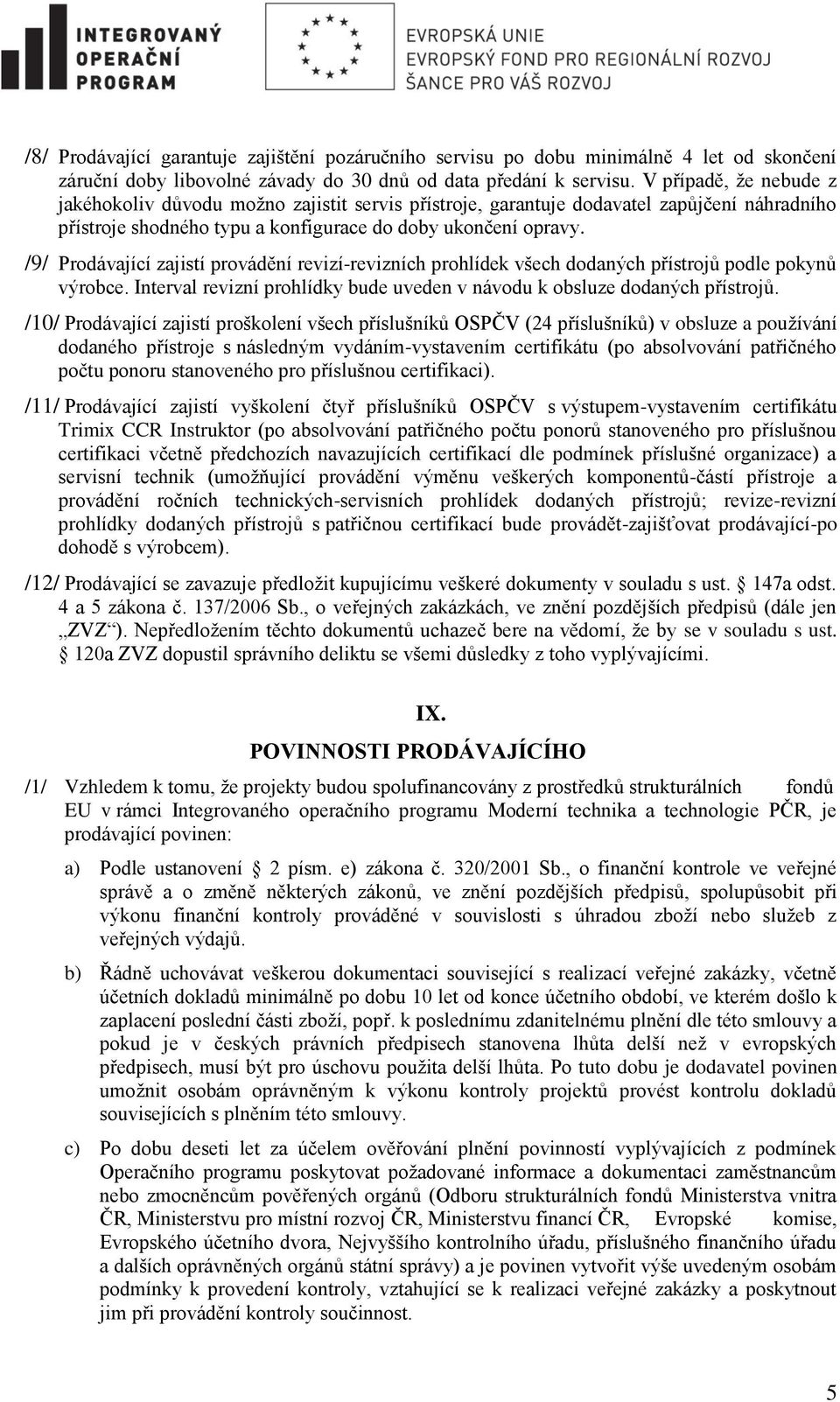 /9/ Prodávající zajistí provádění revizí-revizních prohlídek všech dodaných přístrojů podle pokynů výrobce. Interval revizní prohlídky bude uveden v návodu k obsluze dodaných přístrojů.