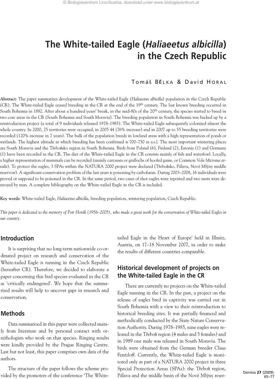 After about a hundred years break, in the mid-80s of the 20 th century, the species started to breed in two core areas in the CR (South Bohemia and South Moravia).