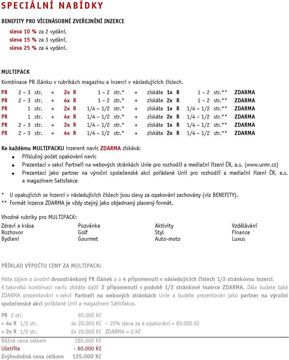 ** ZDARMA PR 1 str. + 2x R 1/4 1/2 str.* + získáte 1x R 1/4 1/2 str.** ZDARMA PR 1 str. + 4x R 1/4 1/2 str.* + získáte 2x R 1/4 1/2 str.