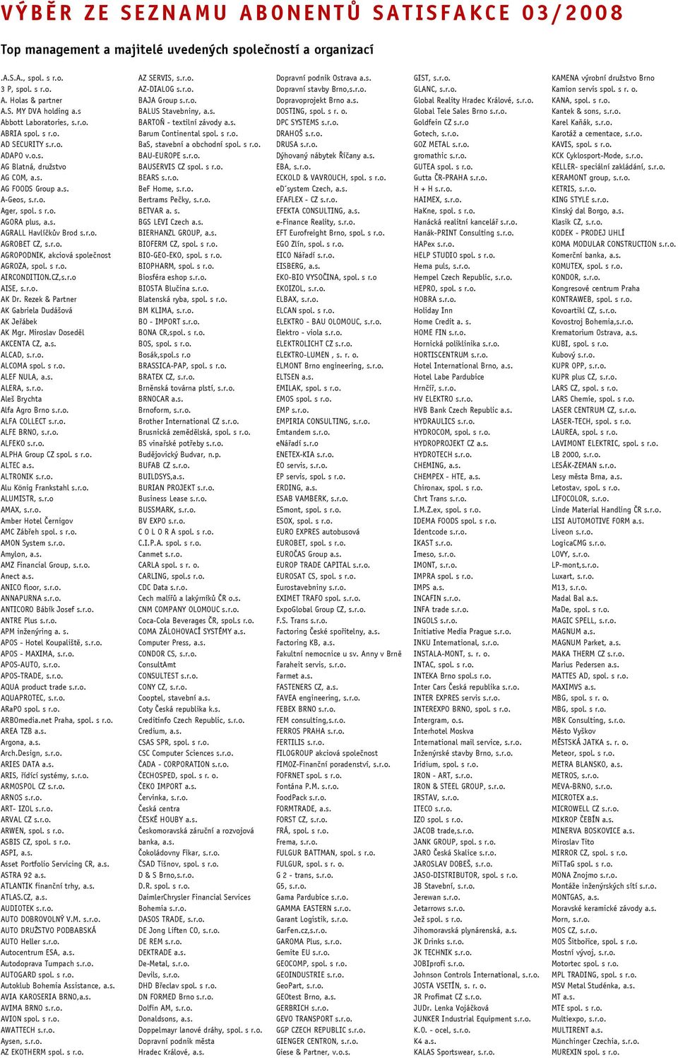 r.o. AGROBET CZ, s.r.o. AGROPODNIK, akciová společnost AGROZA, spol. s r.o. AIRCONDITION.CZ,s.r.o AISE, s.r.o. AK Dr. Rezek & Partner AK Gabriela Dudášová AK Jeřábek AK Mgr.