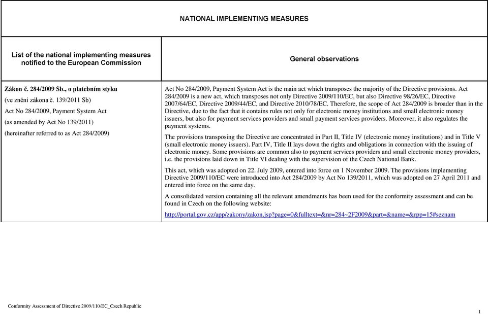 09 is a new act, which transposes not only Directive 2009/110/EC, but also Directive 98/26/EC, Directive 2007/64/EC, Directive 2009/44/EC, and Directive 2010/78/EC.