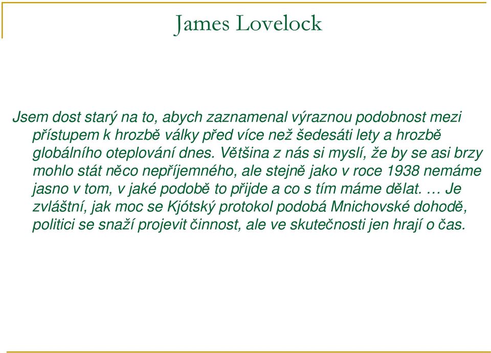 Většina z nás si myslí, že by se asi brzy mohlo stát něco nepříjemného, ale stejně jako v roce 1938 nemáme jasno v