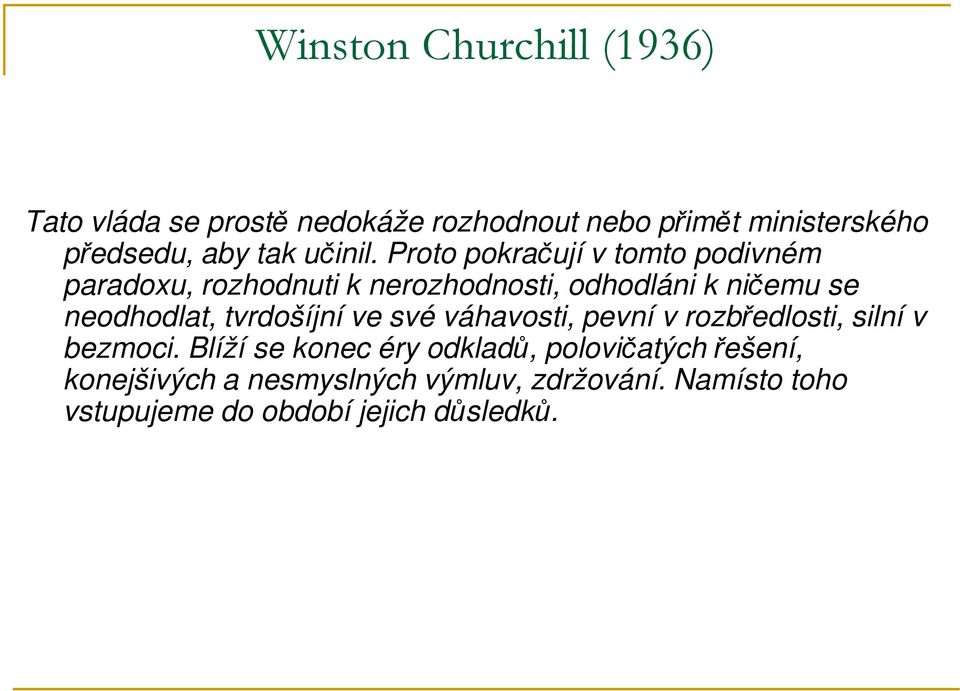 Proto pokračují v tomto podivném paradoxu, rozhodnuti k nerozhodnosti, odhodláni k ničemu se neodhodlat,