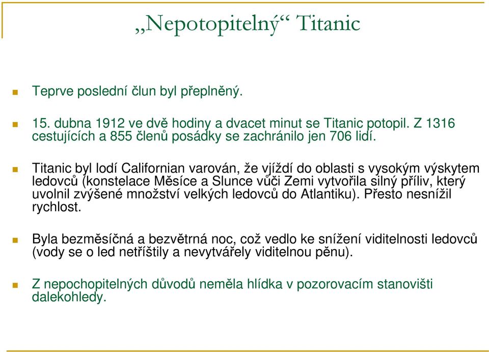 Titanic byl lodí Californian varován, že vjíždí do oblasti s vysokým výskytem ledovců (konstelace Měsíce a Slunce vůči Zemi vytvořila silný příliv, který