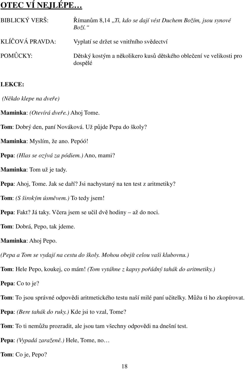 Tom: Dobrý den, paní Nováková. Už půjde Pepa do školy? Maminka: Myslím, že ano. Pepóó! Pepa: (Hlas se ozývá za pódiem.) Ano, mami? Maminka: Tom už je tady. Pepa: Ahoj, Tome. Jak se daří?