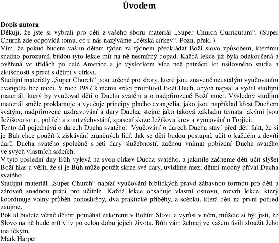 Každá lekce již byla odzkoušená a ověřená ve třídách po celé Americe a je výsledkem více než patnácti let usilovného studia a zkušeností s prací s dětmi v církvi.