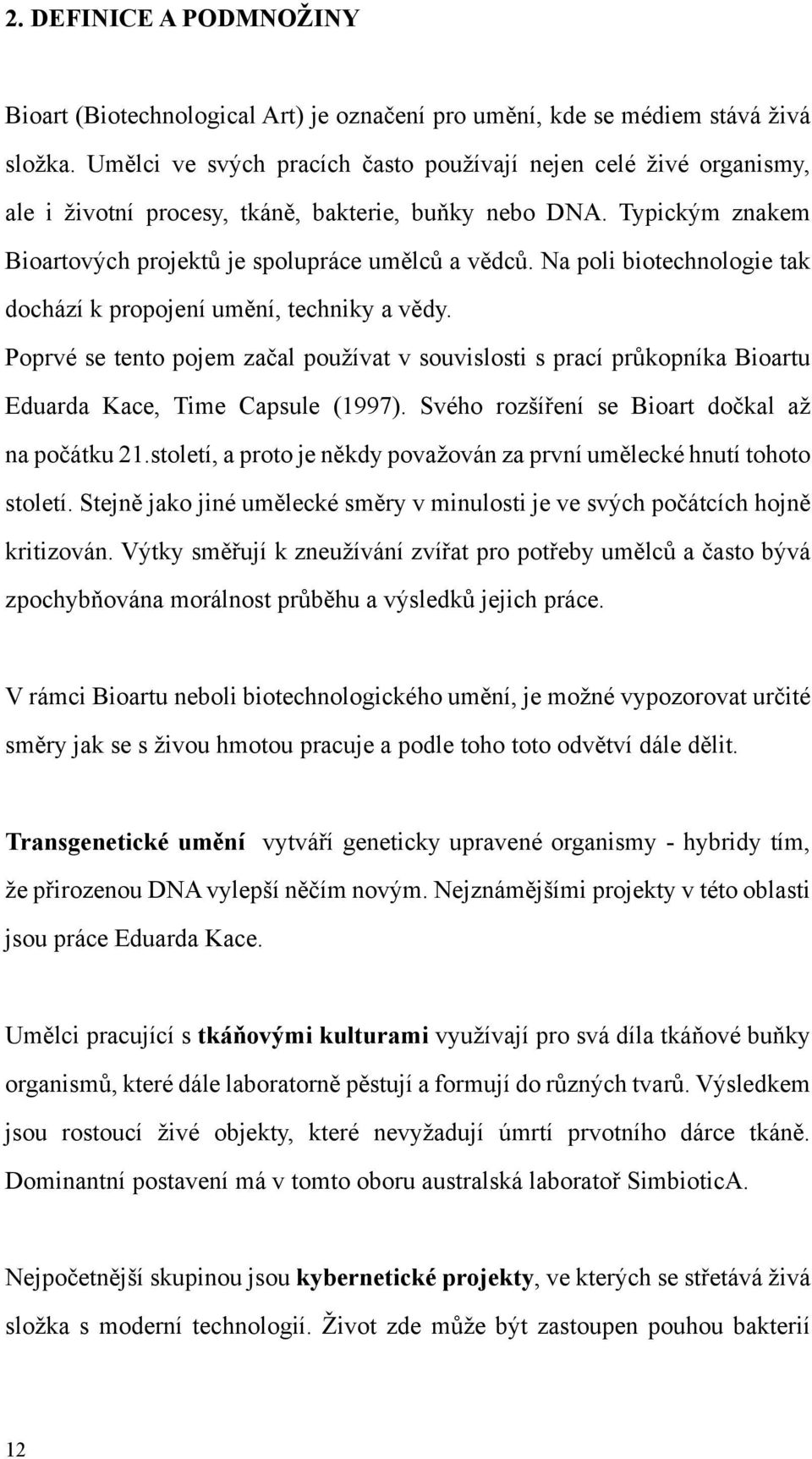 Na poli biotechnologie tak dochází k propojení umění, techniky a vědy. Poprvé se tento pojem začal používat v souvislosti s prací průkopníka Bioartu Eduarda Kace, Time Capsule (1997).