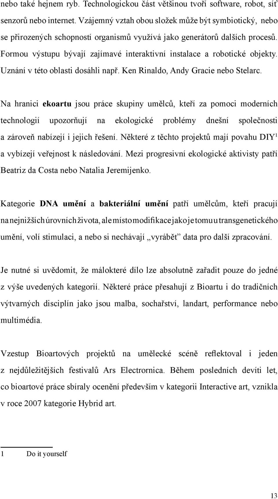 Formou výstupu bývají zajímavé interaktivní instalace a robotické objekty. Uznání v této oblasti dosáhli např. Ken Rinaldo, Andy Gracie nebo Stelarc.