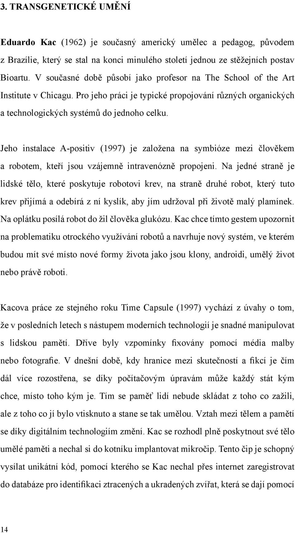 Jeho instalace A-positiv (1997) je založena na symbióze mezi člověkem a robotem, kteří jsou vzájemně intravenózně propojeni.