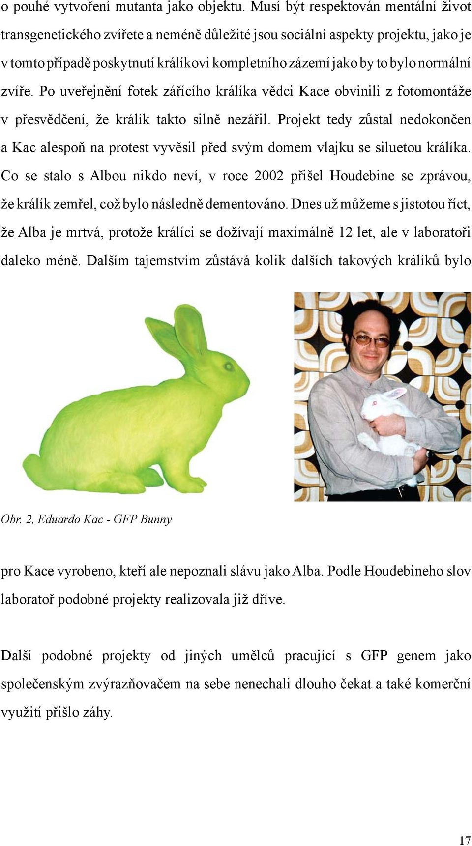 zvíře. Po uveřejnění fotek zářícího králíka vědci Kace obvinili z fotomontáže v přesvědčení, že králík takto silně nezářil.