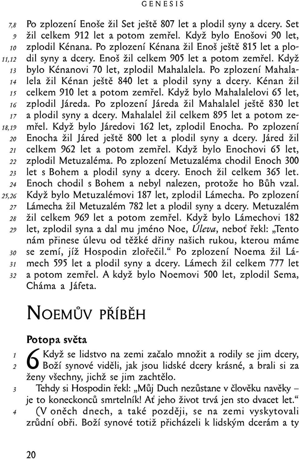 Po zplození Mahalalela žil Kénan ještě 840 let a plodil syny a dcery. Kénan žil celkem 910 let a potom zemřel. Když bylo Mahalalelovi 65 let, zplodil Járeda.