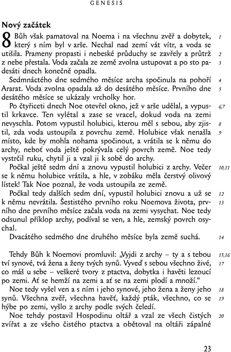 Sedmnáctého dne sedmého měsíce archa spočinula na pohoří Ararat. Voda zvolna opadala až do desátého měsíce. Prvního dne desátého měsíce se ukázaly vrcholky hor.