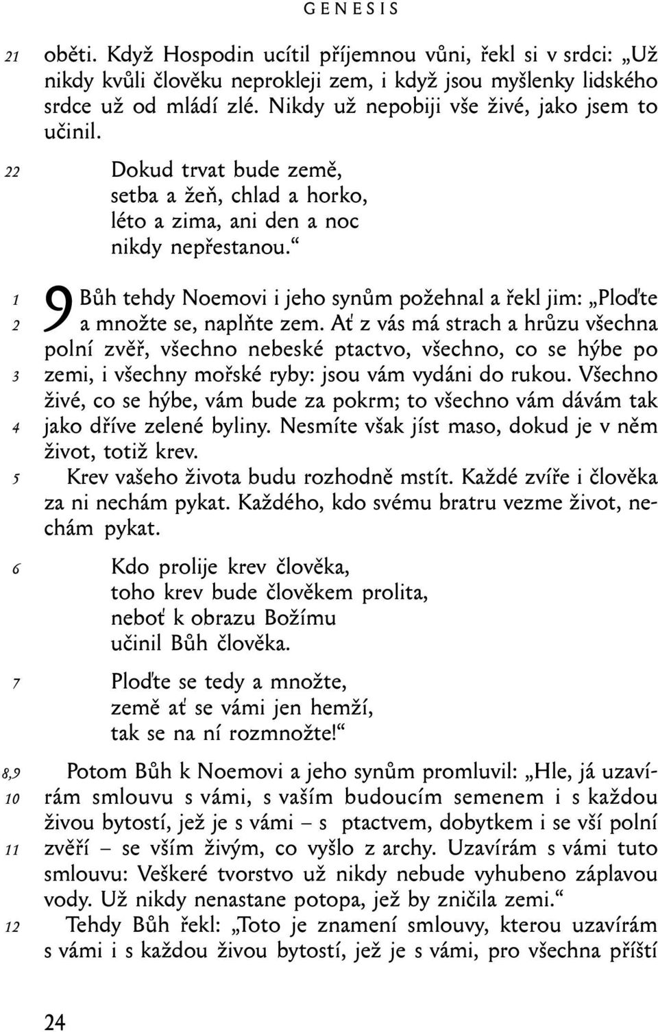 9Bůh tehdy Noemovi i jeho synům požehnal a řekl jim: Ploďte a množte se, naplňte zem.