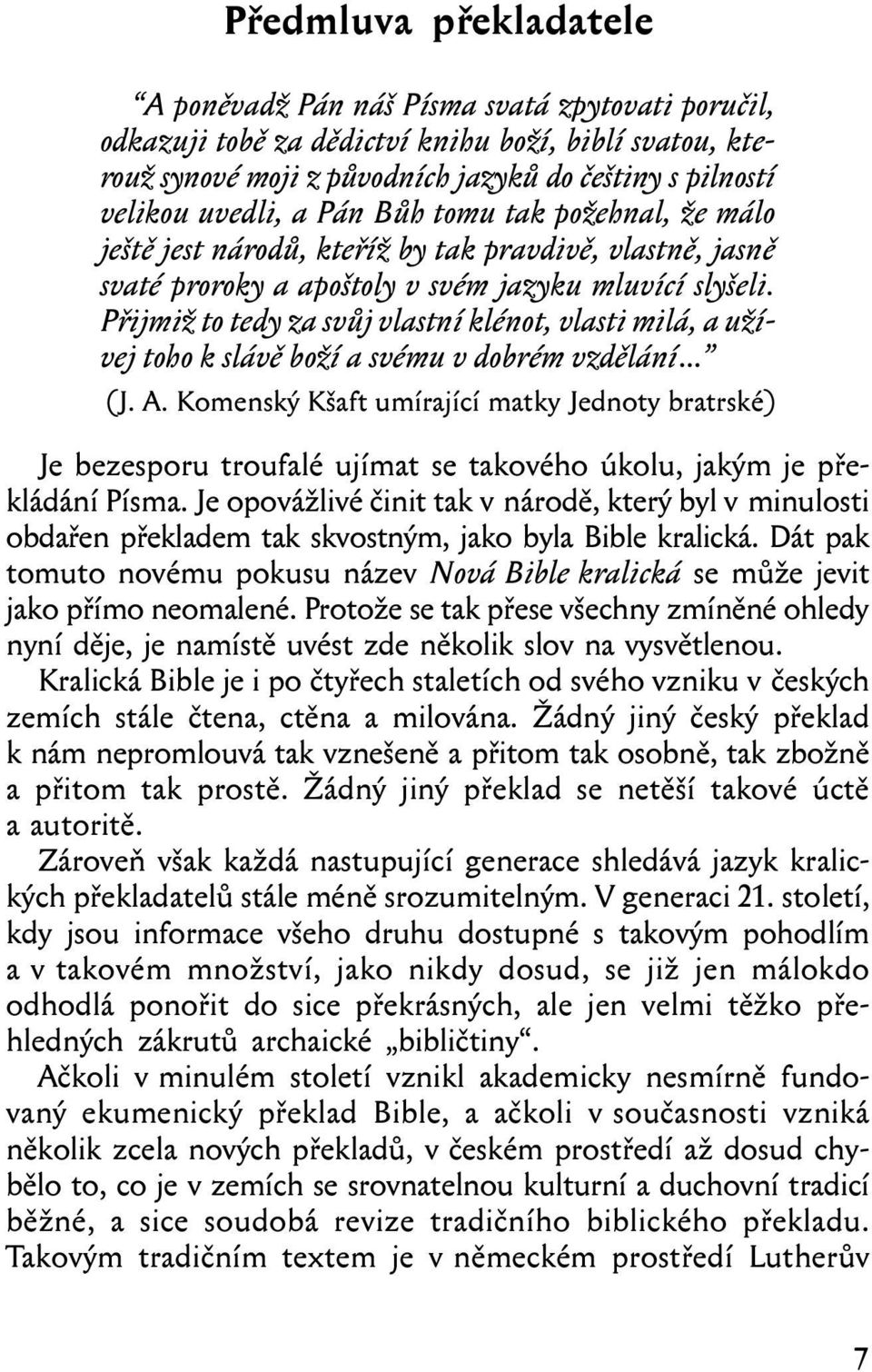 Přijmiž to tedy za svůj vlastní klénot, vlasti milá, a užívej toho k slávě boží a svému v dobrém vzdělání (J. A.