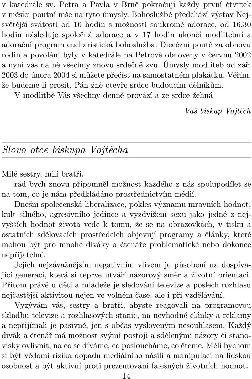 Diecézní poutě za obnovu rodin a povolání byly v katedrále na Petrově obnoveny v červnu 2002 a nyní vás na ně všechny znovu srdečně zvu.