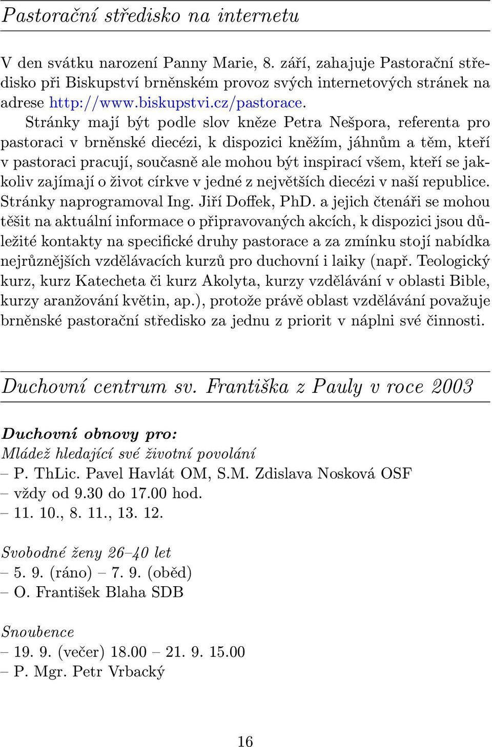 Stránky mají být podle slov kněze Petra Nešpora, referenta pro pastoraci v brněnské diecézi, k dispozici kněžím, jáhnům a těm, kteří v pastoraci pracují, současně ale mohou být inspirací všem, kteří