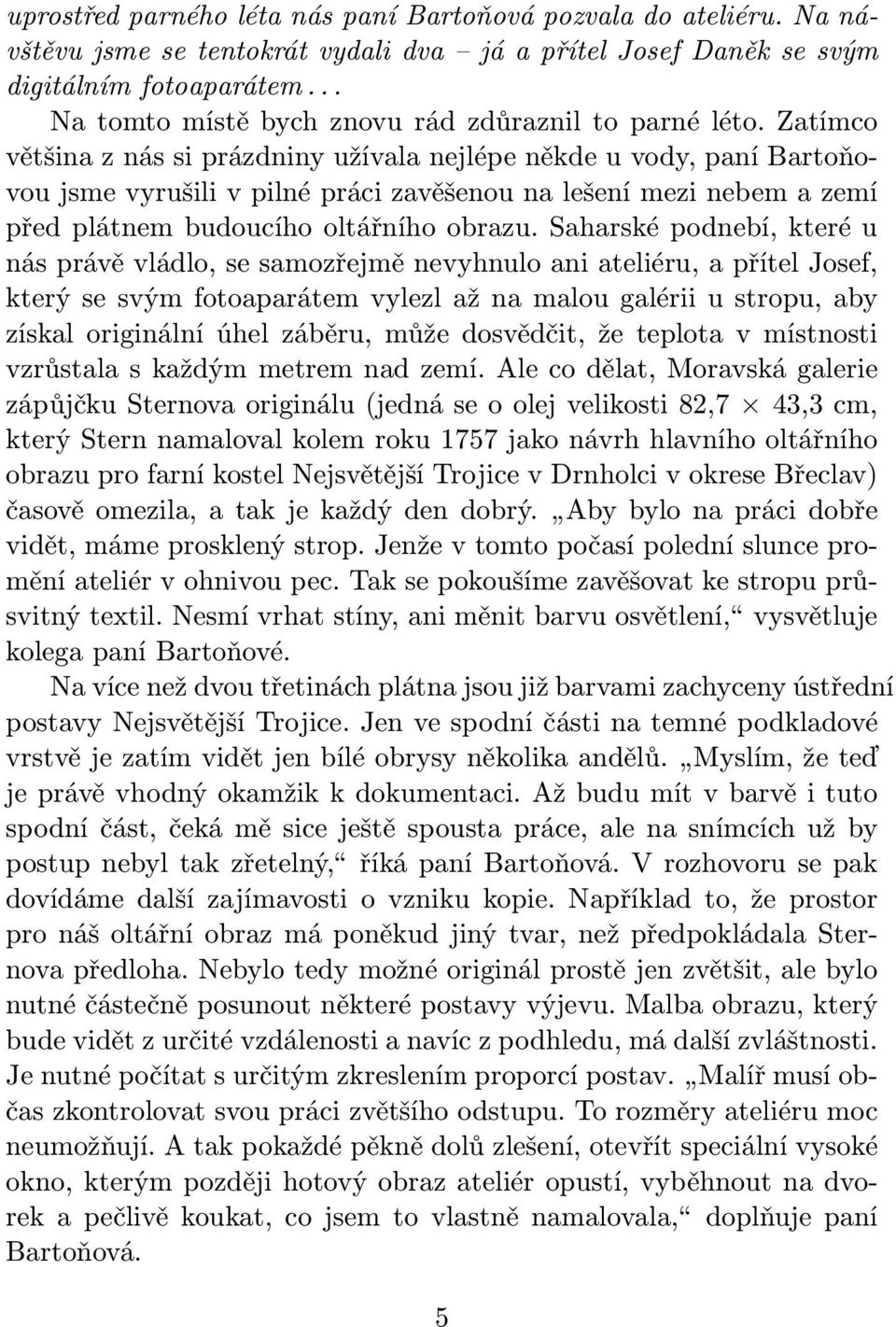 Zatímco většina z nás si prázdniny užívala nejlépe někde u vody, paní Bartoňovou jsme vyrušili v pilné práci zavěšenou na lešení mezi nebem a zemí před plátnem budoucího oltářního obrazu.