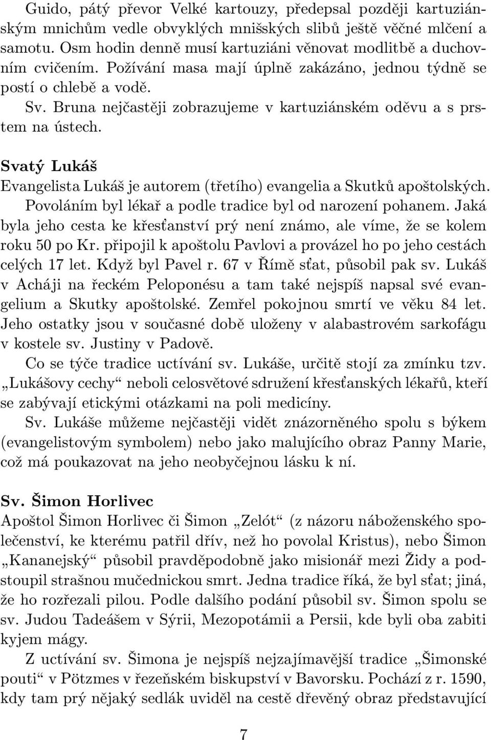 Bruna nejčastěji zobrazujeme v kartuziánském oděvu a s prstem na ústech. Svatý Lukáš Evangelista Lukáš je autorem (třetího) evangelia a Skutků apoštolských.