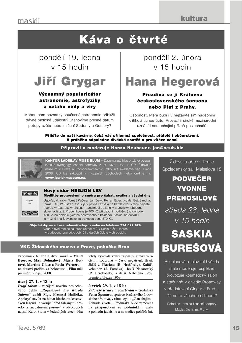 Stanovíme přesné datum potopy světa nebo zničení Sodomy a Gomory? pondělí 2. února v 15 hodin Hana Hegerová Přezdívá se jí Královna československého šansonu nebo Piaf z Prahy.