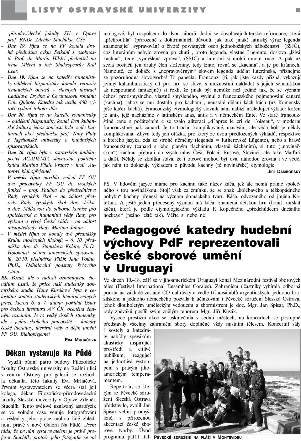 výročí vydání tohoto díla. Dne 20. října se na katedře romanistiky oddělení hispanistiky konal Den kubánské kultury, jehož součástí byla vedle kulturních akcí přednáška prof.