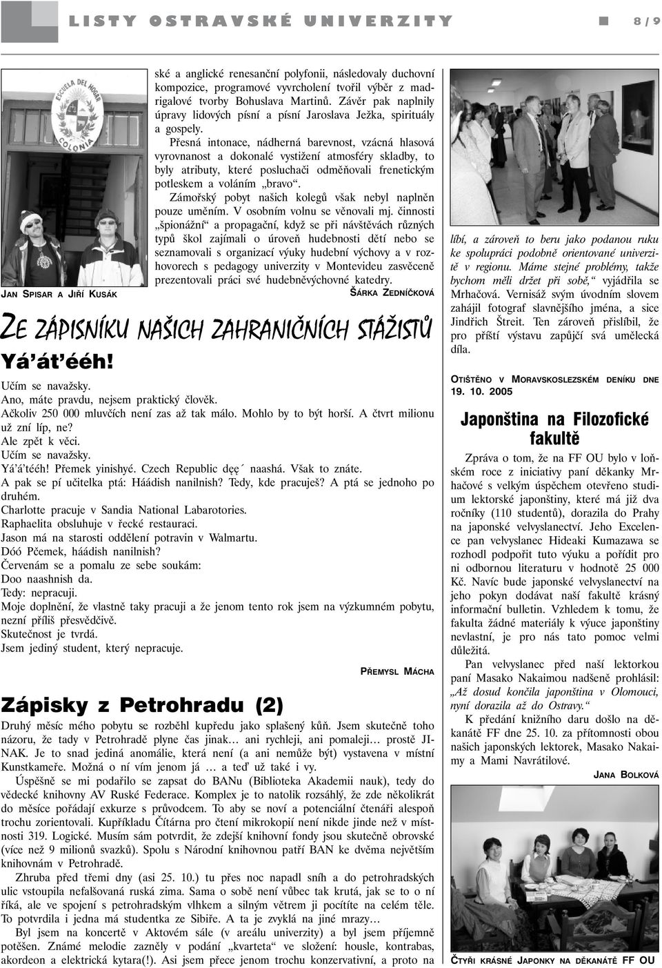 Přesná intonace, nádherná barevnost, vzácná hlasová vyrovnanost a dokonalé vystižení atmosféry skladby, to byly atributy, které posluchači odměňovali frenetickým potleskem a voláním bravo.