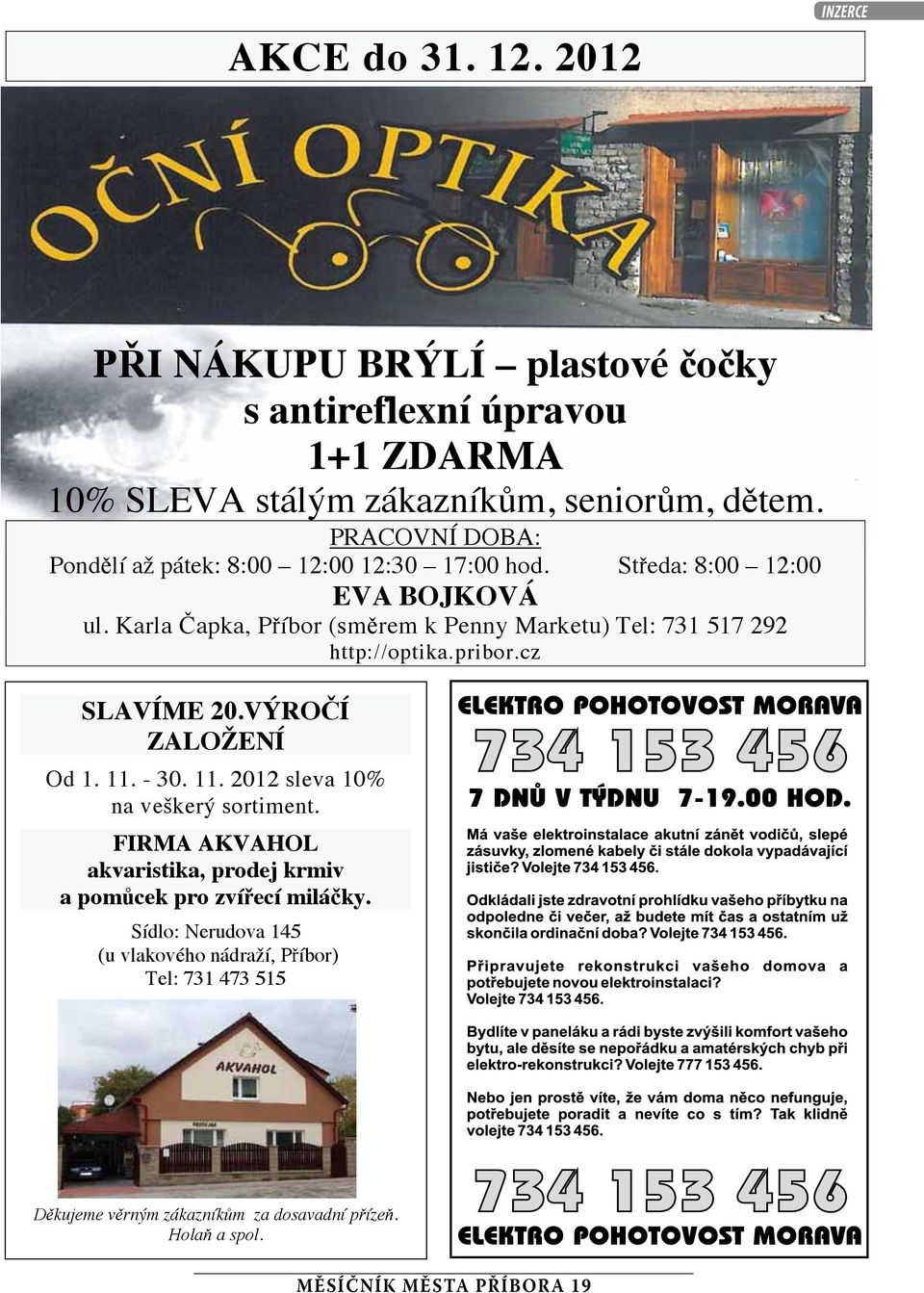 Karla Čapka, Příbor (směrem k Penny Marketu) Tel: 731 517 292 http://optika.pribor.cz SLAVÍME 20.VÝROČÍ ZALOŽENÍ Od 1. 11.