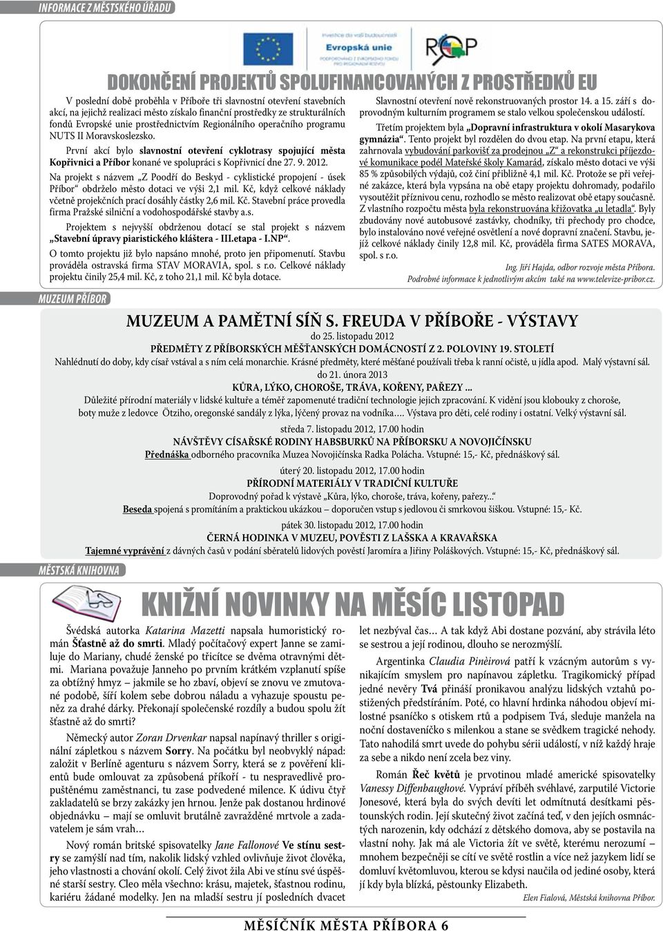 9. 2012. Na projekt s názvem Z Poodří do Beskyd - cyklistické propojení - úsek Příbor obdrželo město dotaci ve výši 2,1 mil. Kč, když celkové náklady včetně projekčních prací dosáhly částky 2,6 mil.