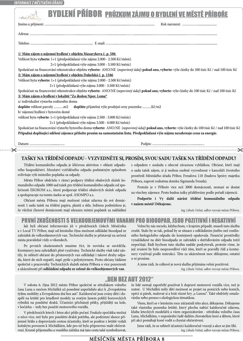 500 Kč/měsíc) Spoluúčast na financování rekonstrukce objektu vyberte: ANO/NE (nepovinný údaj) pokud ano, vyberte: výše částky do 100 tisíc Kč / nad 100 tisíc Kč 2/ Mám zájem o nájemní bydlení v