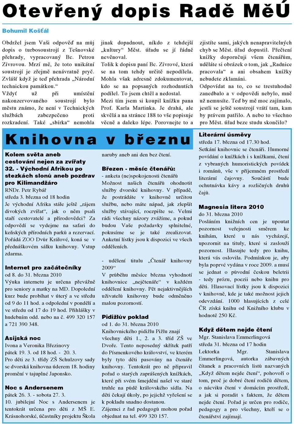 Vždyť už při umístění nakonzervovaného soustrojí bylo městu známo, že není v Technických službách zabezpečeno proti rozkradení. Také sbírka nemohla Kolem světa aneb cestování nejen za zvířaty 32.