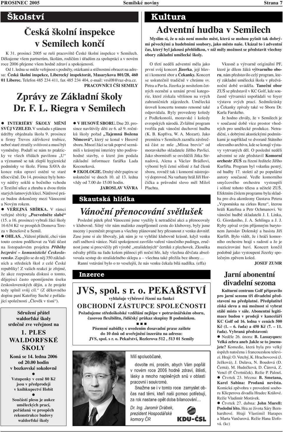 ledna se může veřejnost s podněty, otázkami a stížnostmi obracet na adresu: Česká školní inspekce, Liberecký inspektorát, Masarykova 801/28, 460 01 Liberec.