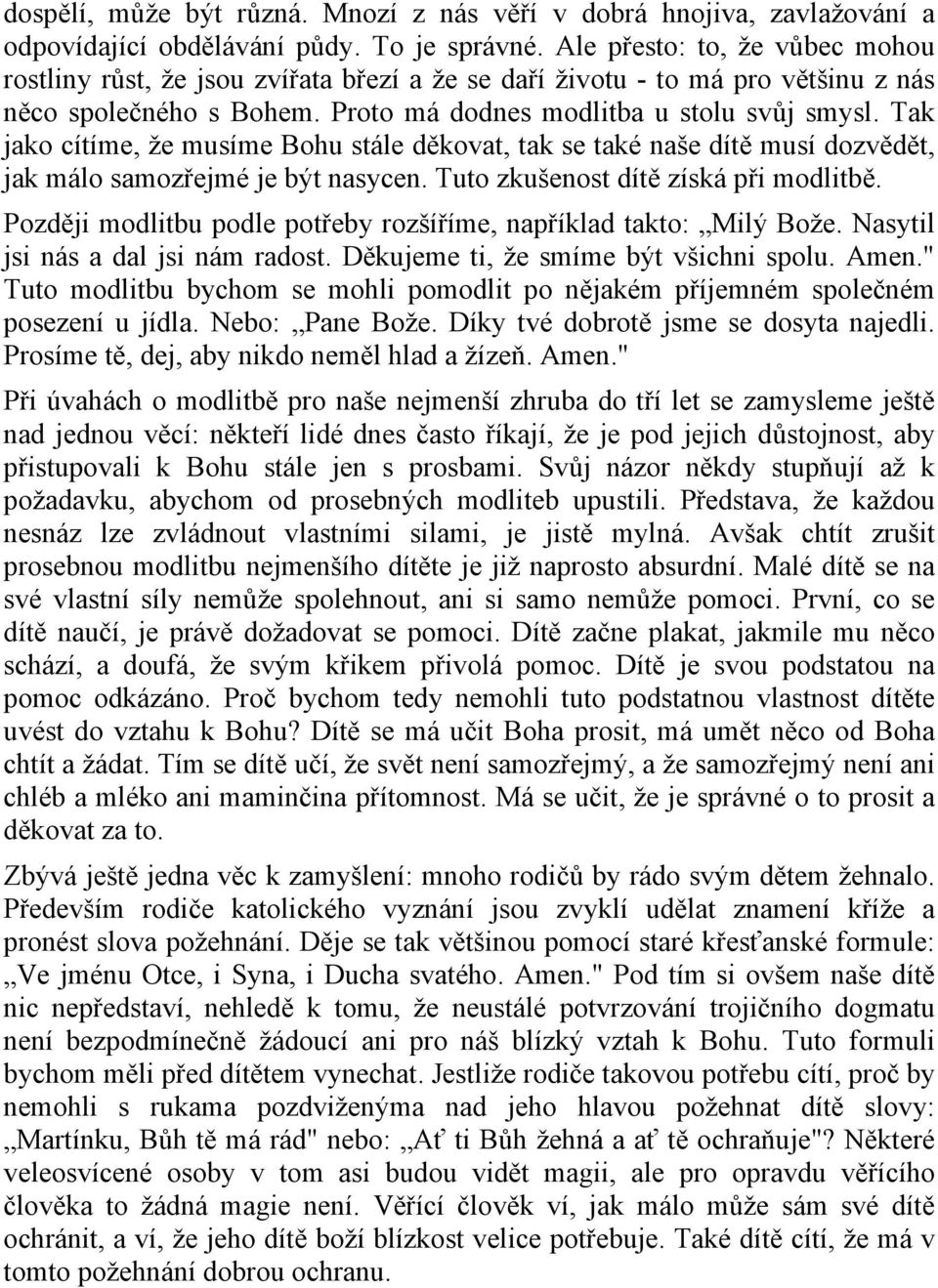 Tak jako cítíme, že musíme Bohu stále děkovat, tak se také naše dítě musí dozvědět, jak málo samozřejmé je být nasycen. Tuto zkušenost dítě získá při modlitbě.