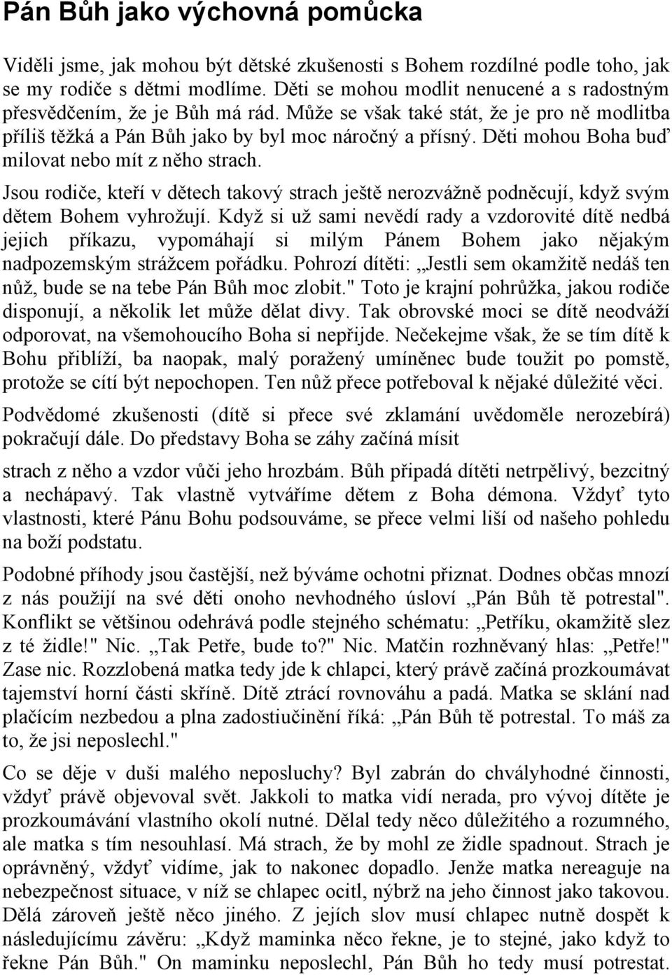 Děti mohou Boha buď milovat nebo mít z něho strach. Jsou rodiče, kteří v dětech takový strach ještě nerozvážně podněcují, když svým dětem Bohem vyhrožují.