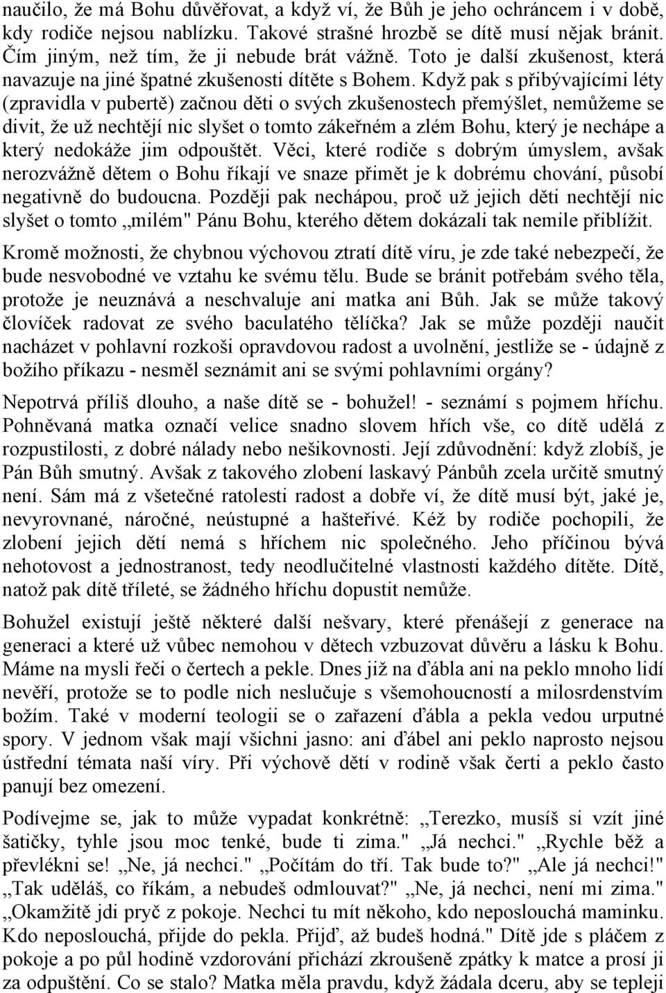 Když pak s přibývajícími léty (zpravidla v pubertě) začnou děti o svých zkušenostech přemýšlet, nemůžeme se divit, že už nechtějí nic slyšet o tomto zákeřném a zlém Bohu, který je nechápe a který