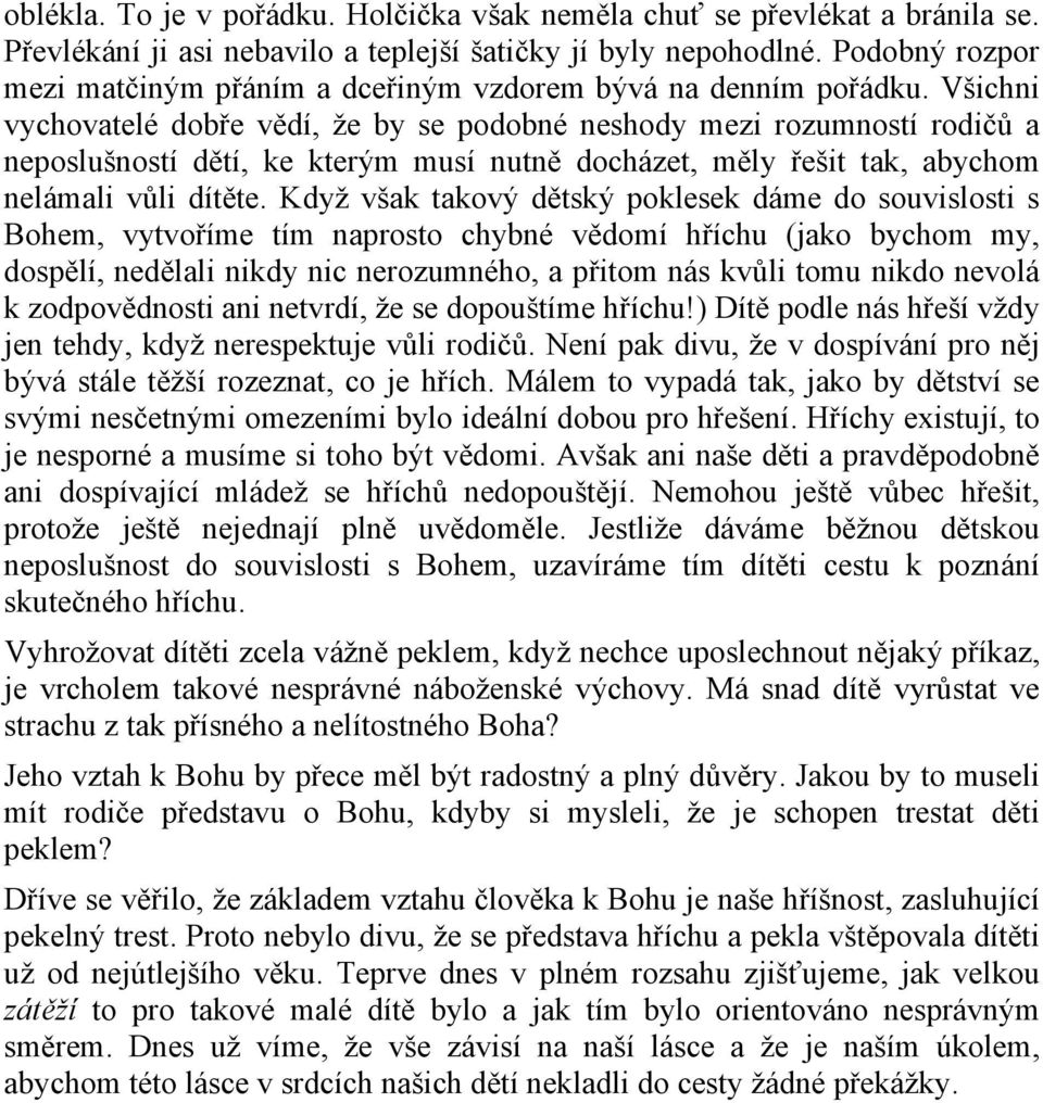 Všichni vychovatelé dobře vědí, že by se podobné neshody mezi rozumností rodičů a neposlušností dětí, ke kterým musí nutně docházet, měly řešit tak, abychom nelámali vůli dítěte.