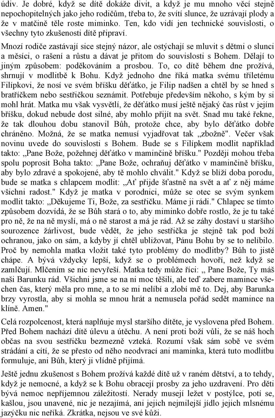 Mnozí rodiče zastávají sice stejný názor, ale ostýchají se mluvit s dětmi o slunci a měsíci, o rašení a růstu a dávat je přitom do souvislosti s Bohem. Dělají to jiným způsobem: poděkováním a prosbou.