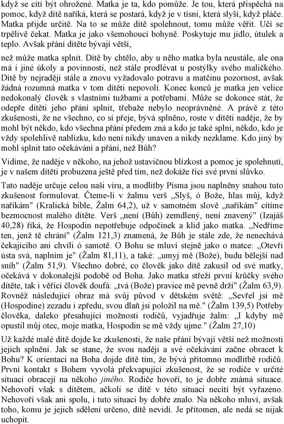 Dítě by chtělo, aby u něho matka byla neustále, ale ona má i jiné úkoly a povinnosti, než stále prodlévat u postýlky svého maličkého.