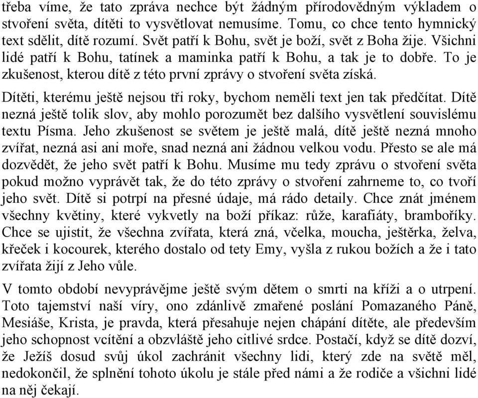 To je zkušenost, kterou dítě z této první zprávy o stvoření světa získá. Dítěti, kterému ještě nejsou tři roky, bychom neměli text jen tak předčítat.