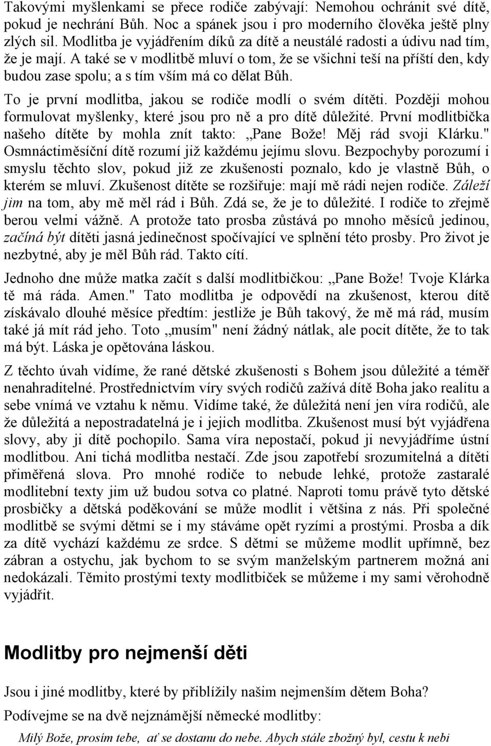 A také se v modlitbě mluví o tom, že se všichni teší na příští den, kdy budou zase spolu; a s tím vším má co dělat Bůh. To je první modlitba, jakou se rodiče modlí o svém dítěti.