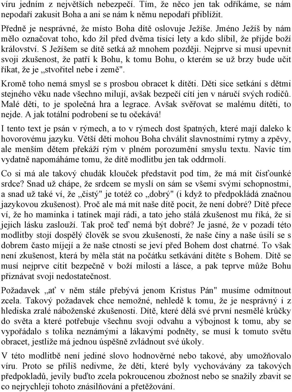 Nejprve si musí upevnit svoji zkušenost, že patří k Bohu, k tomu Bohu, o kterém se už brzy bude učit říkat, že je stvořitel nebe i země". Kromě toho nemá smysl se s prosbou obracet k dítěti.