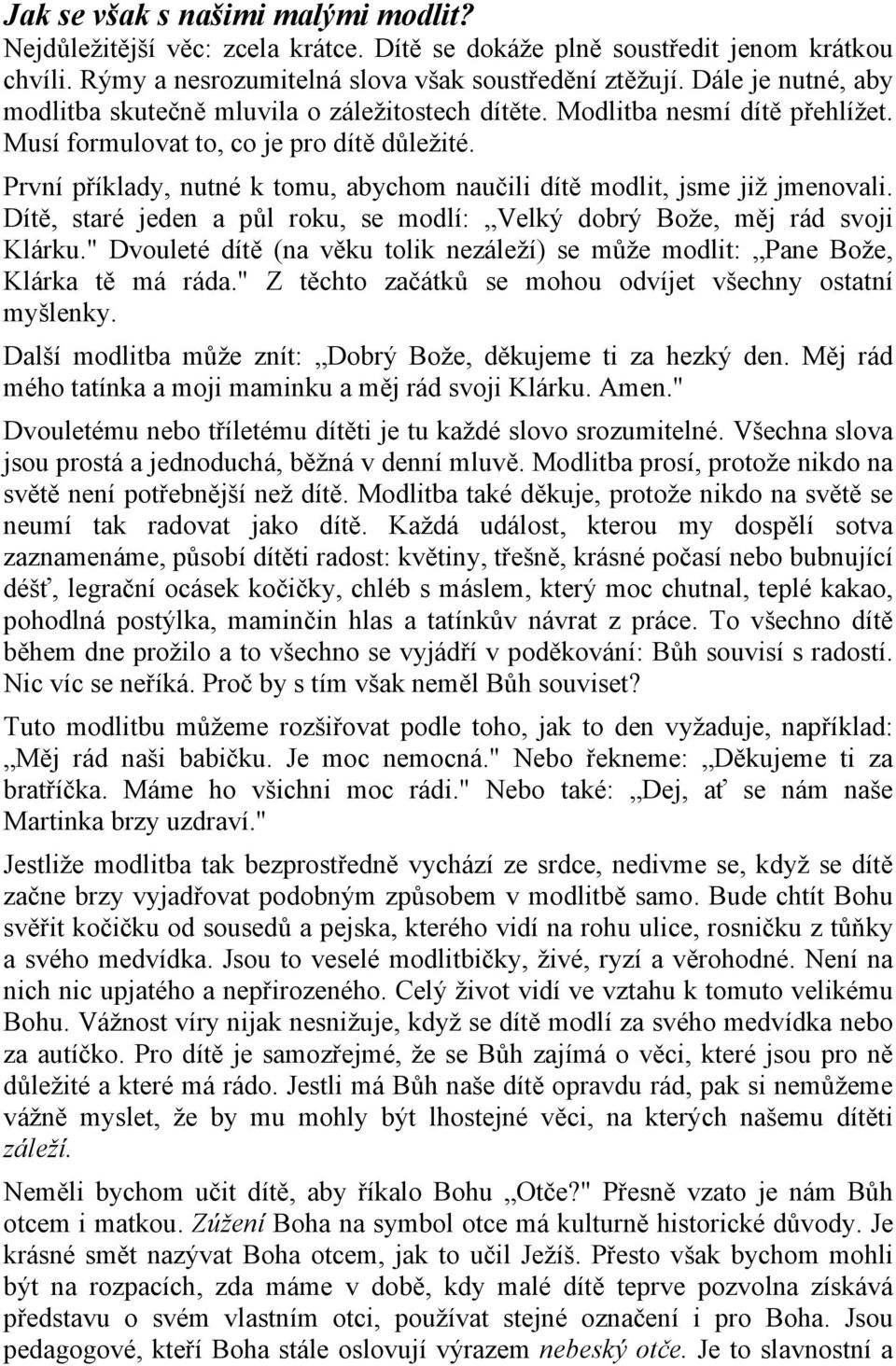 První příklady, nutné k tomu, abychom naučili dítě modlit, jsme již jmenovali. Dítě, staré jeden a půl roku, se modlí: Velký dobrý Bože, měj rád svoji Klárku.